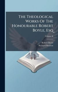 Produktbild: The Theological Works Of The Honourable Robert Boyle, Esq