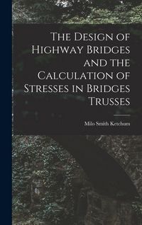 Produktbild: The Design of Highway Bridges and the Calculation of Stresses in Bridges Trusses