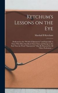 Produktbild: Ketchum's Lessons on the Eye: Dedicated to the "world of Optometry" and Especially to Those who Have Sacrificed Their Time and Energy to the end Tha