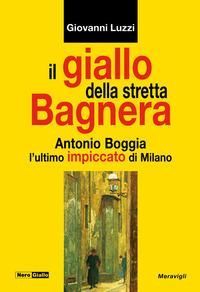 Produktbild: Il giallo della stretta Bagnera. Antonio Boggia l'ultimo impiccato di Milano