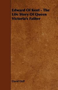 Produktbild: Edward of Kent - The Life Story of Queen Victoria's Father