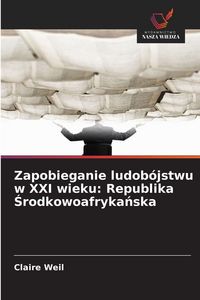 Produktbild: Zapobieganie ludob&oacute;jstwu w XXI wieku: Republika &iquest;rodkowoafryka&iquest;ska