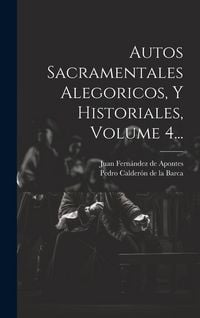 Produktbild: Autos Sacramentales Alegoricos, Y Historiales, Volume 4...