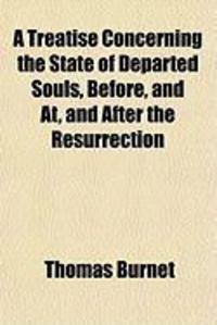 Produktbild: A Treatise Concerning the State of Departed Souls, Before, and AT, and After the Resurrection