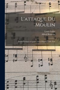 Produktbild: L'attaque du moulin: Drame lyrique en quatre actes d'apr&eacute;s &Ecirc;mile Zola