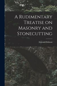 Produktbild: A Rudimentary Treatise on Masonry and Stonecutting