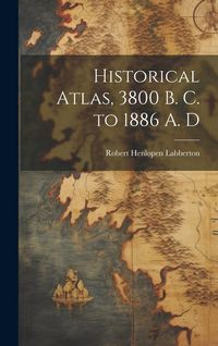 Produktbild: Historical Atlas, 3800 B. C. to 1886 A. D