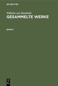 Bild vom Artikel Wilhelm von Humboldt: Gesammelte Werke / Wilhelm von Humboldt: Gesammelte Werke. Band 6 vom Autor Wilhelm Humboldt