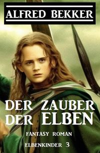 Bild vom Artikel Der Zauber der Elben: Fantasy Roman: Elbenkinder 3 vom Autor Alfred Bekker