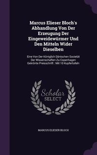 Produktbild: Marcus Elieser Bloch's Abhandlung Von Der Erzeugung Der Eingeweidew&uuml;rmer Und Den Mitteln Wider Dieselben
