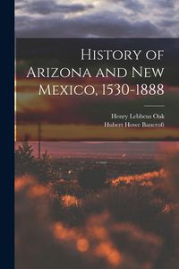 Produktbild: History of Arizona and New Mexico, 1530-1888