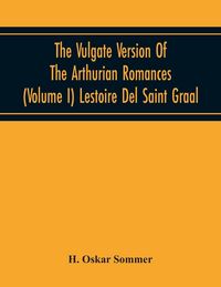 Produktbild: The Vulgate Version Of The Arthurian Romances (Volume I) Lestoire Del Saint Graal