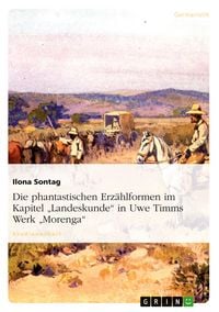 Produktbild: Die phantastischen Erz&auml;hlformen im Kapitel "Landeskunde" in Uwe Timms Werk "Morenga"