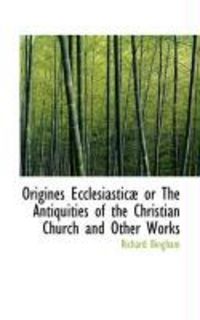 Produktbild: Origines Ecclesiastic or the Antiquities of the Christian Church and Other Works
