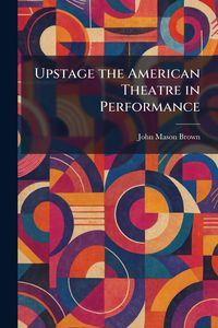 Produktbild: Upstage the American Theatre in Performance