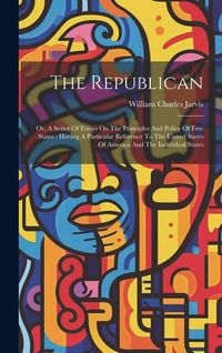 Produktbild: The Republican: Or, A Series Of Essays On The Principles And Policy Of Free States: Having A Particular Reference To The United States
