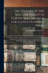 Produktbild: The History of the Sinclair Family in Europe and America for Eleven Hundred Years [microform]: Giving a Genealogical and Biographical History of the F