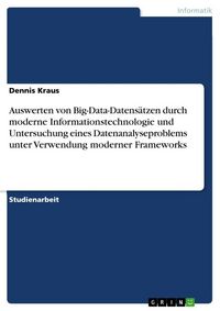 Produktbild: Auswerten von Big-Data-Datens&auml;tzen durch moderne Informationstechnologie und Untersuchung eines Datenanalyseproblems unter Verwendung moderner Frameworks