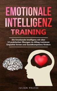 Produktbild: Emotionale Intelligenz Training: Die Emotionale Intelligenz mit &uuml;ber 13 praktischen &Uuml;bungen im Alltag trainieren - Empathie lernen und Sozialkompetenz