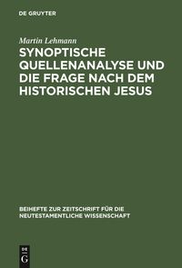 Synoptische Quellenanalyse und die Frage nach dem historischen Jesus Martin Lehmann
