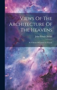 Produktbild: Views Of The Architecture Of The Heavens: In A Series Of Letters To A Lady