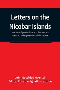 Produktbild: Letters on the Nicobar islands, their natural productions, and the manners, customs, and superstitions of the natives, with an account of an attempt m