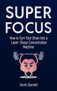 Produktbild: Super Focus: How to Turn Your Brain into a Laser-Sharp Concentration Machine