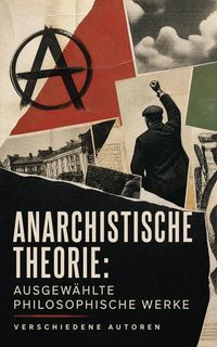 Produktbild: Anarchistische Theorie: Ausgew&auml;hlte philosophische Werke