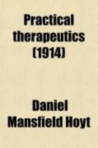 Produktbild: Practical Therapeutics; Including Materia Medica and Prescription Writing, with a Description of the Most Important New and Nonofficial