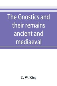 Produktbild: The Gnostics and their remains, ancient and mediaeval