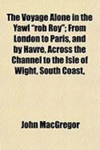 Produktbild: The Voyage Alone in the Yawl "Rob Roy"; From London to Paris, and by Havre, Across the Channel to the Isle of Wight, South Coast,