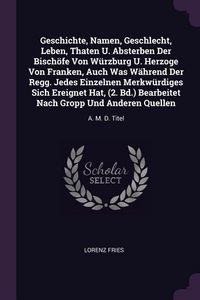 Produktbild: Geschichte, Namen, Geschlecht, Leben, Thaten U. Absterben Der Bisch&ouml;fe Von W&uuml;rzburg U. Herzoge Von Franken, Auch Was W&auml;hrend Der Regg. Jedes Einzelnen Merkw&uuml;rdiges Sich Ereignet Hat, (2. Bd.) Bearbeitet Nach Gropp Und Anderen Quellen