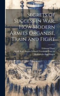 Produktbild: Secrets of Success in War. How Modern Armies Organise, Train and Fight