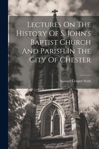 Produktbild: Lectures On The History Of S. John's Baptist Church And Parish In The City Of Chester
