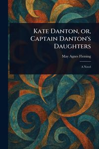 Produktbild: Kate Danton, or, Captain Danton's Daughters