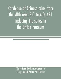 Produktbild: Catalogue of Chinese coins from the VIIth cent. B.C. to A.D. 621 including the series in the British museum