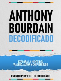Produktbild: Anthony Bourdain Decodificado - Explora La Mente Del Viajero, Autor Y Chef Rebelde