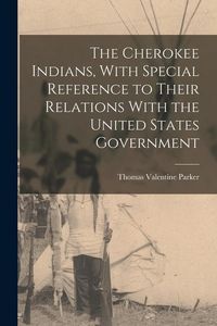 Produktbild: The Cherokee Indians, With Special Reference to Their Relations With the United States Government
