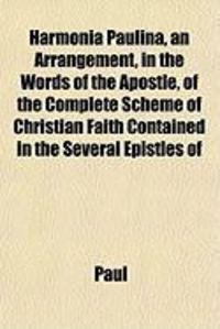 Produktbild: Harmonia Paulina, an Arrangement, in the Words of the Apostle, of the Complete Scheme of Christian Faith Contained in the Several Epistles of