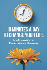 Produktbild: 10 Minutes a Day to Change Your Life: Simple Exercises for Productivity and Happiness