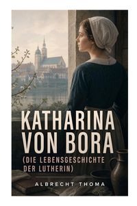Produktbild: Katharina von Bora (Die Lebensgeschichte der Lutherin)