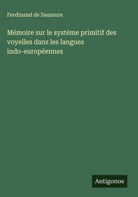 Produktbild: M&eacute;moire sur le syst&egrave;me primitif des voyelles dans les langues indo-europ&eacute;ennes