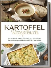 Produktbild: Kartoffel Rezeptbuch: Das Kochbuch mit den leckersten und vielseitigsten Kartoff