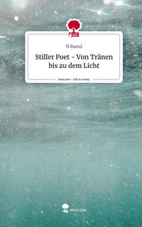 Produktbild: Stiller Poet - Von Tr&auml;nen bis zu dem Licht. Life is a Story - story.one
