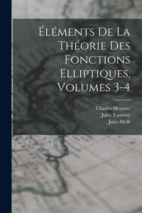 Produktbild: &Eacute;l&eacute;ments De La Th&eacute;orie Des Fonctions Elliptiques, Volumes 3-4