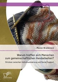 Produktbild: Warum treffen sich Menschen zum gemeinschaftlichen Handarbeiten?: Stricken zwischen Individualisierung und Social Support