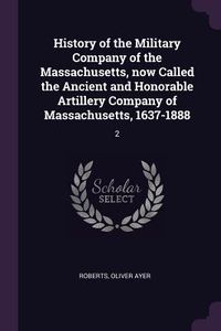 Produktbild: History of the Military Company of the Massachusetts, now Called the Ancient and Honorable Artillery Company of Massachusetts, 1637-1888