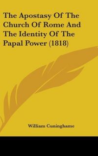 Produktbild: Cuninghame, W: Apostasy Of The Church Of Rome And The Identi