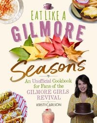 Produktbild: Eat Like a Gilmore: Seasons: An Unofficial Cookbook for Fans of the Gilmore Girls Revival