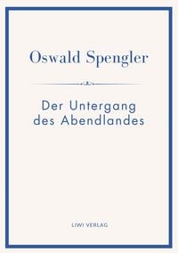 Produktbild: Oswald Spengler: Der Untergang des Abendlandes. Vollst&auml;ndige Neuausgabe in einem Band.